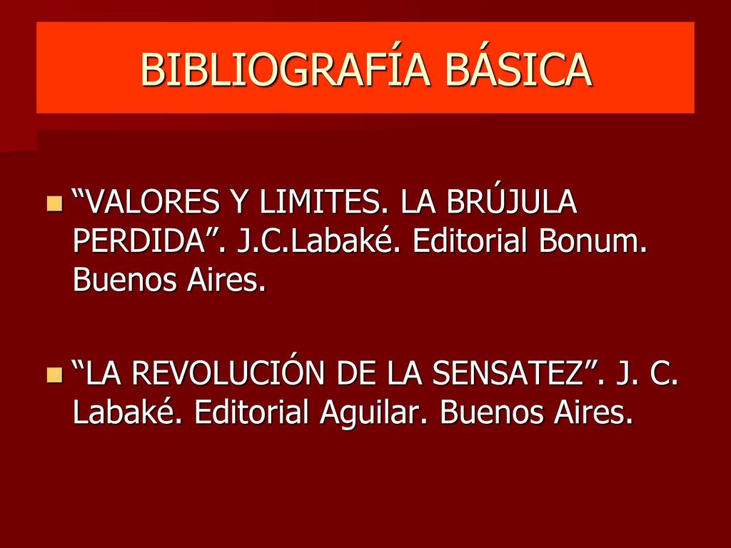 BIBLIOGRAFÍA BÁSICA VALORES Y LIMITES. LA BRÚJULA PERDIDA . J.C.Labaké. Editorial Bonum. Buenos Aires.