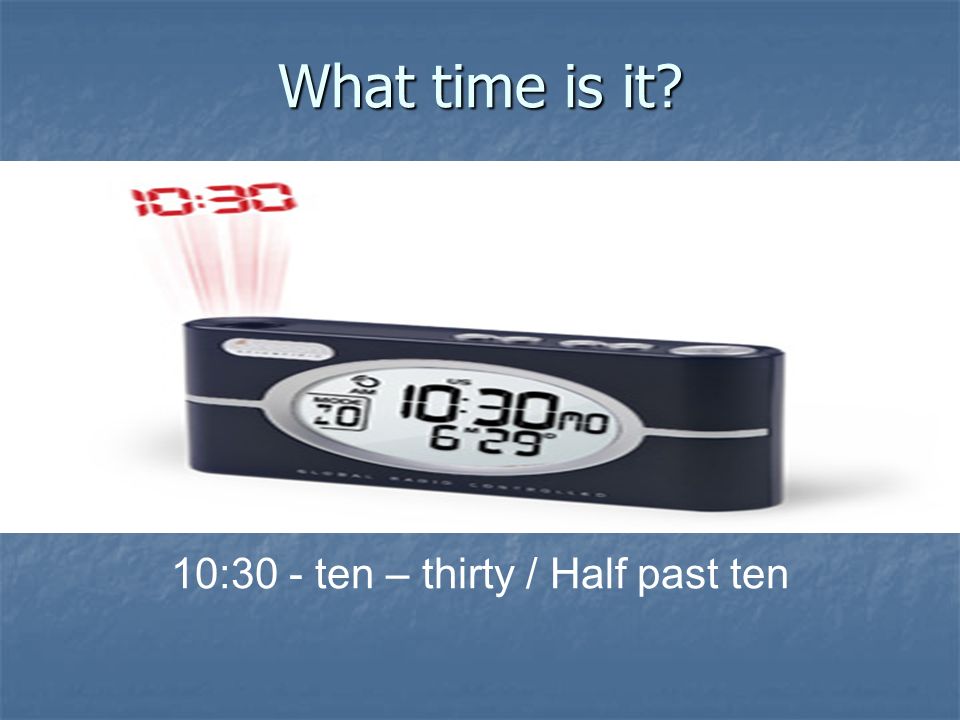 10:30 - ten – thirty / Half past ten