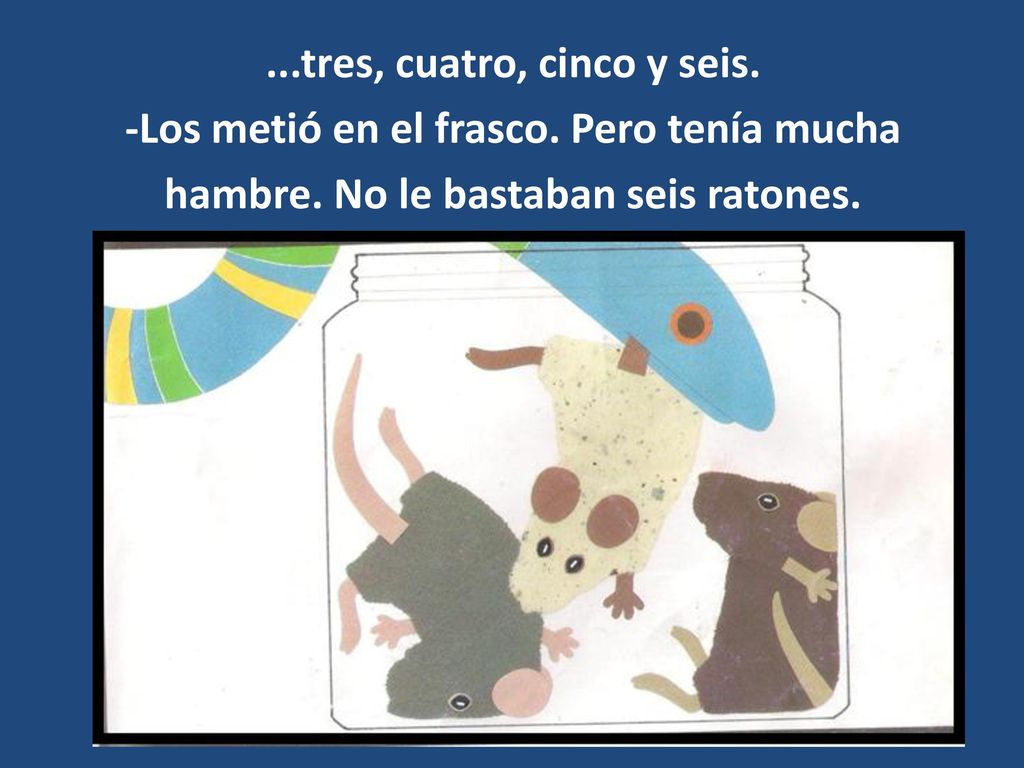 tres, cuatro, cinco y seis. -Los metió en el frasco