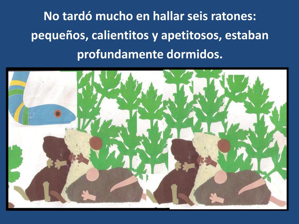 No tardó mucho en hallar seis ratones: pequeños, calientitos y apetitosos, estaban profundamente dormidos.