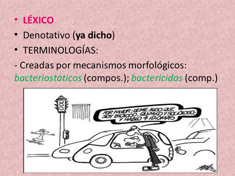 LÉXICO Denotativo (ya dicho) TERMINOLOGÍAS: - Creadas por mecanismos morfológicos: bacteriostáticos (compos.); bactericidas (comp.)