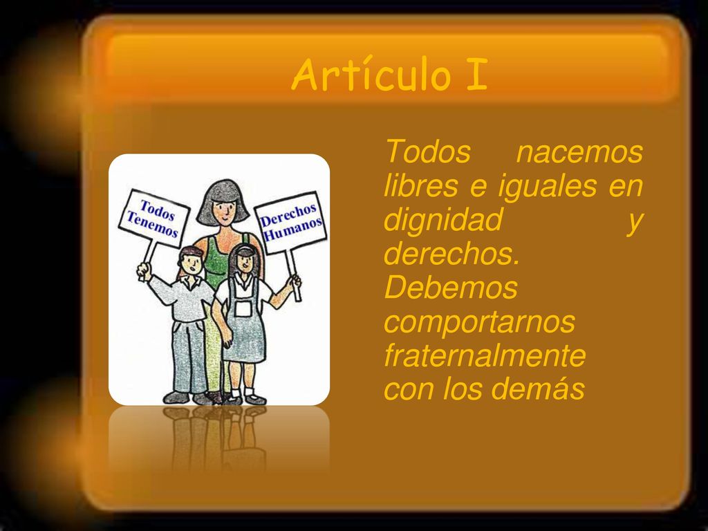 Artículo I Todos nacemos libres e iguales en dignidad y derechos.