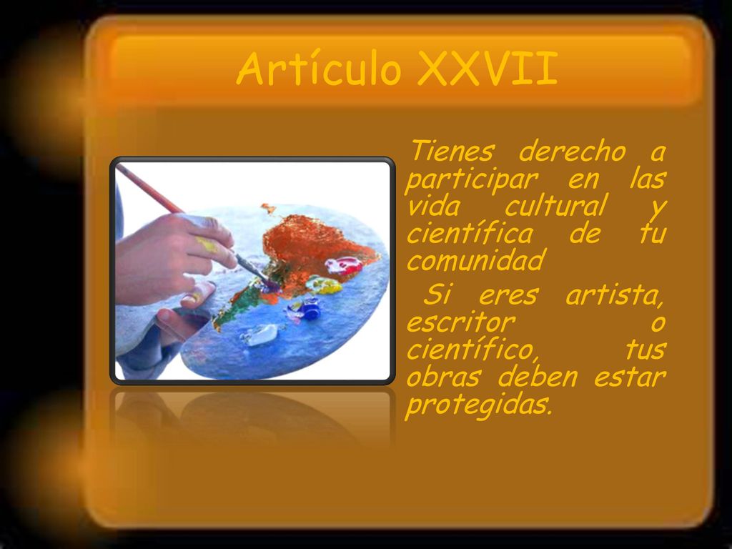 Artículo XXVII Tienes derecho a participar en las vida cultural y científica de tu comunidad.