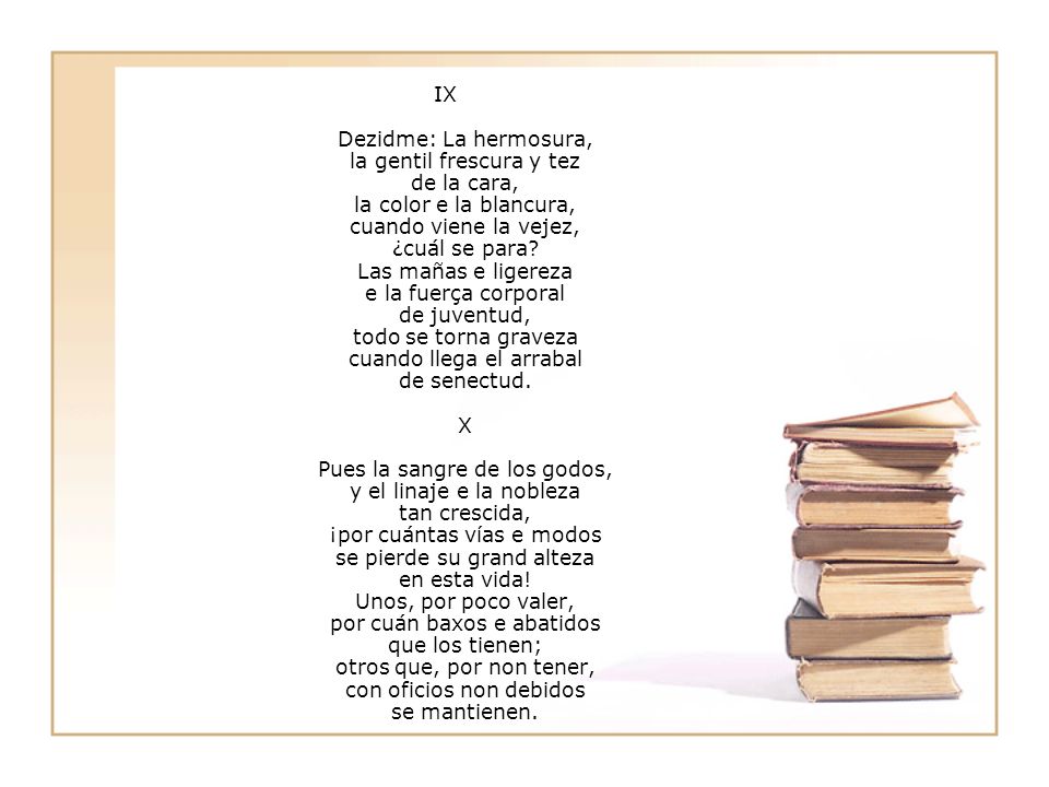 IX Dezidme: La hermosura, la gentil frescura y tez de la cara, la color e la blancura, cuando viene la vejez, ¿cuál se para.