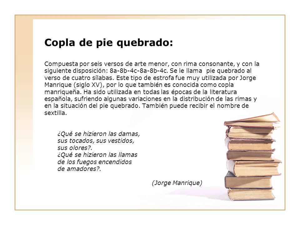 Copla de pie quebrado: Compuesta por seis versos de arte menor, con rima consonante, y con la.