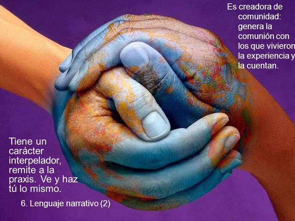 Es creadora de comunidad: genera la comunión con los que vivieron la experiencia y la cuentan.