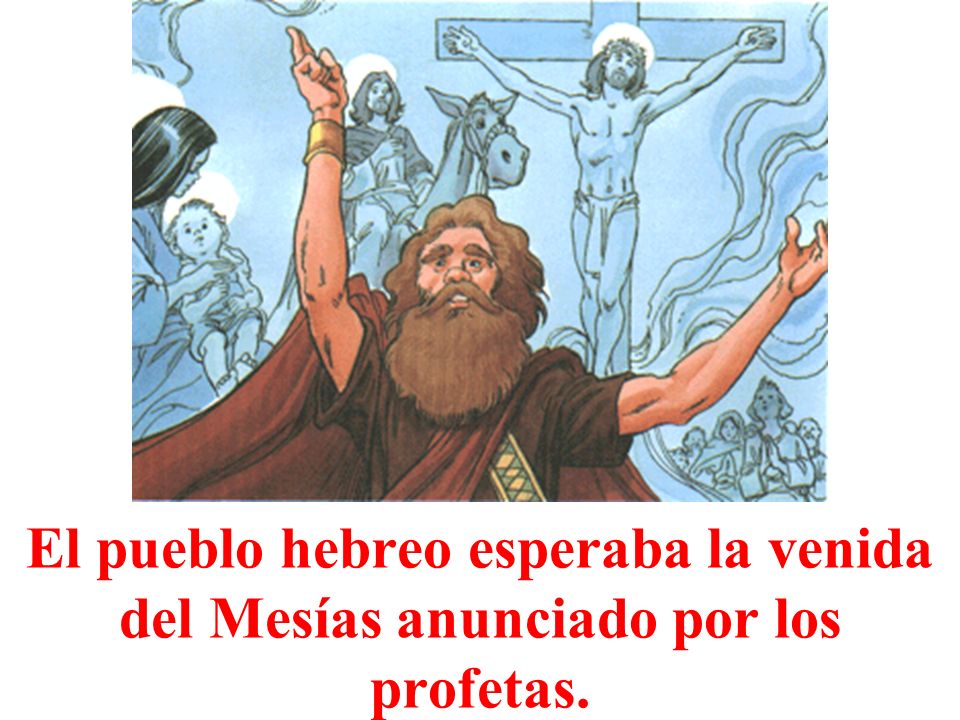 El pueblo hebreo esperaba la venida del Mesías anunciado por los profetas.