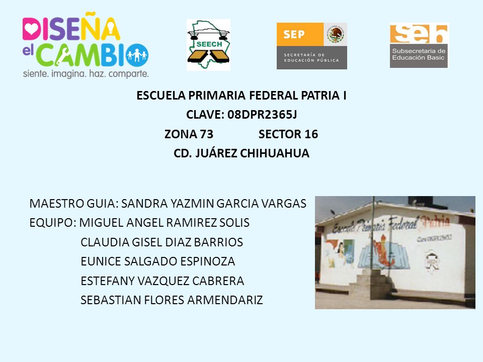 ESCUELA PRIMARIA FEDERAL PATRIA I CLAVE: 08DPR2365J ZONA 73 SECTOR 16 CD.