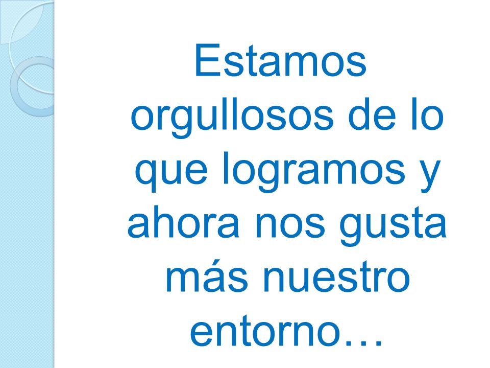 Estamos orgullosos de lo que logramos y ahora nos gusta más nuestro entorno…
