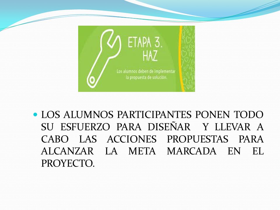LOS ALUMNOS PARTICIPANTES PONEN TODO SU ESFUERZO PARA DISEÑAR Y LLEVAR A CABO LAS ACCIONES PROPUESTAS PARA ALCANZAR LA META MARCADA EN EL PROYECTO.