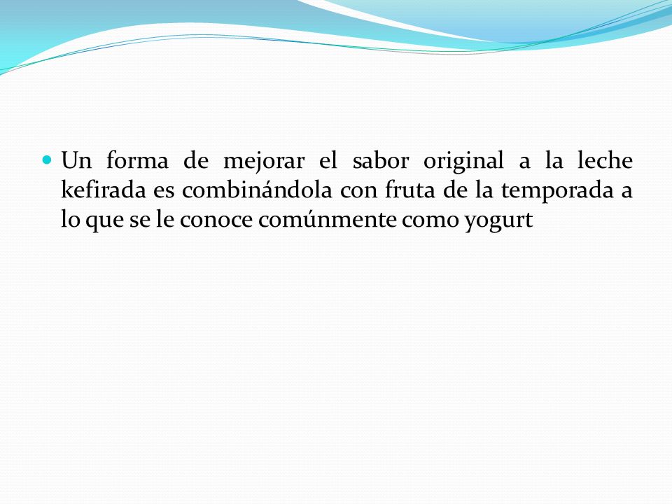 Un forma de mejorar el sabor original a la leche kefirada es combinándola con fruta de la temporada a lo que se le conoce comúnmente como yogurt