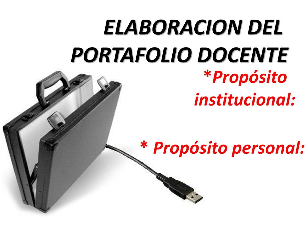 ELABORACION DEL PORTAFOLIO DOCENTE *Propósito institucional: