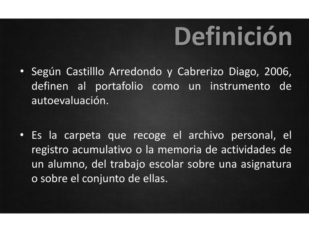 Definición Según Castilllo Arredondo y Cabrerizo Diago, 2006, definen al portafolio como un instrumento de autoevaluación.