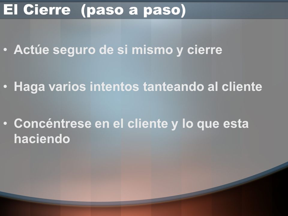 El Cierre (paso a paso) Actúe seguro de si mismo y cierre