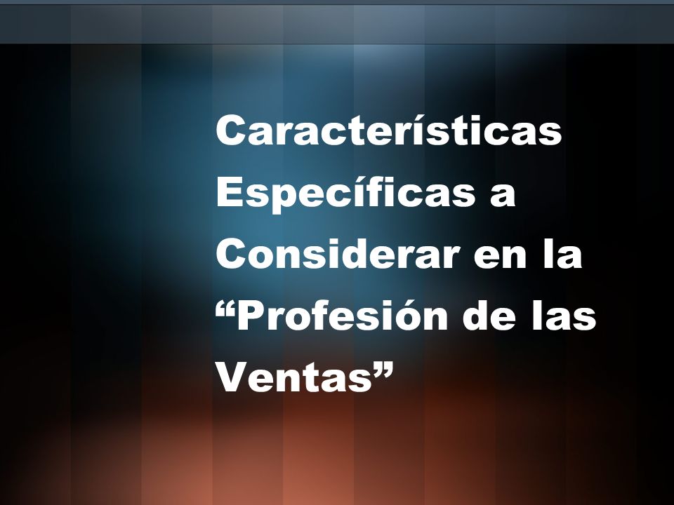 Características Específicas a Considerar en la Profesión de las Ventas