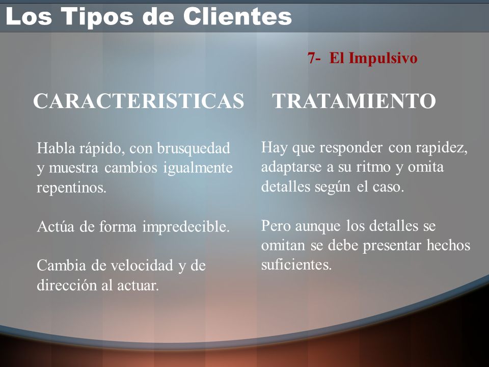 Los Tipos de Clientes CARACTERISTICAS TRATAMIENTO 7- El Impulsivo