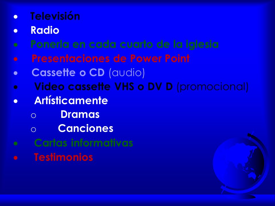 · Televisión · Radio. · Ponerla en cada cuarto de la iglesia. · Presentaciones de Power Point.
