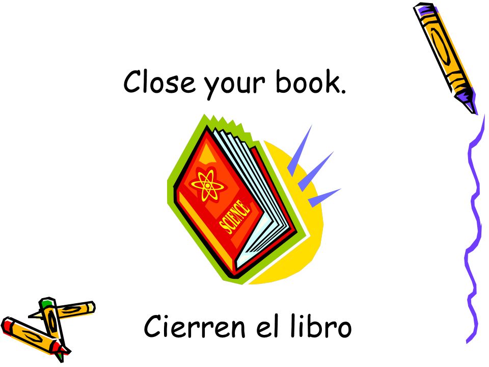 Close your book. Cierren el libro