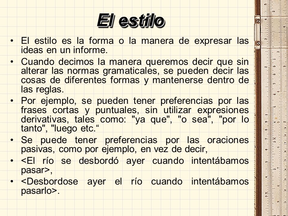 El estilo El estilo es la forma o la manera de expresar las ideas en un informe.