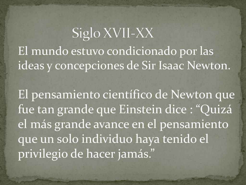 Siglo XVII-XX El mundo estuvo condicionado por las ideas y concepciones de Sir Isaac Newton.