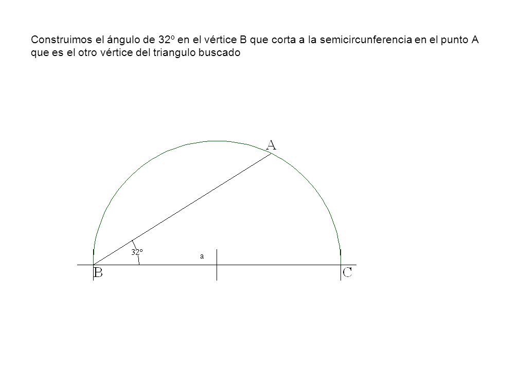 Construimos el ángulo de 32º en el vértice B que corta a la semicircunferencia en el punto A que es el otro vértice del triangulo buscado