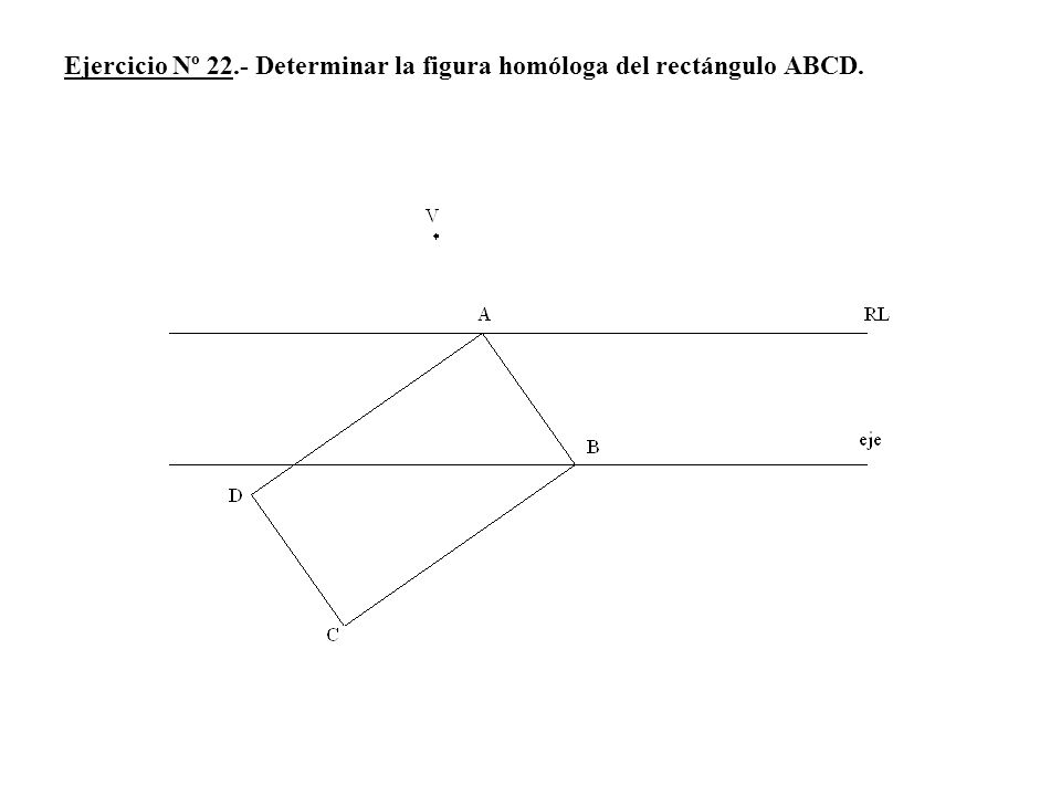 Ejercicio Nº 22.- Determinar la figura homóloga del rectángulo ABCD.