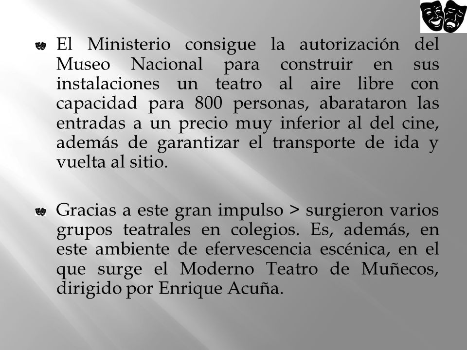El Ministerio consigue la autorización del Museo Nacional para construir en sus instalaciones un teatro al aire libre con capacidad para 800 personas, abarataron las entradas a un precio muy inferior al del cine, además de garantizar el transporte de ida y vuelta al sitio.