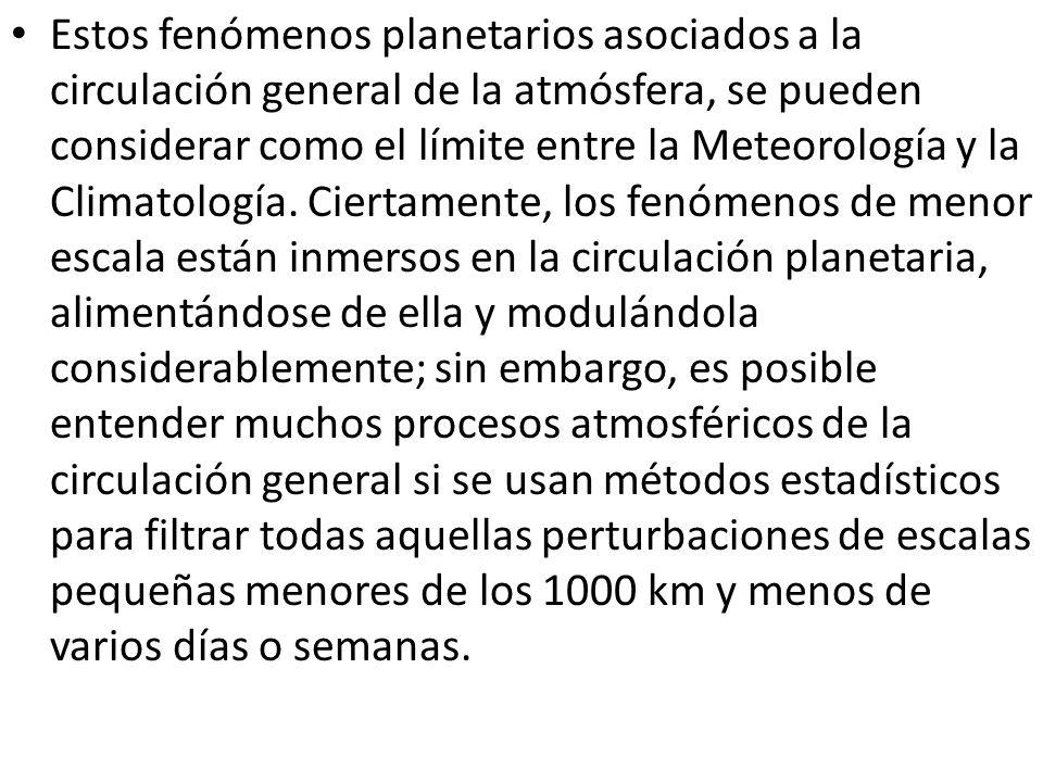 Estos fenómenos planetarios asociados a la circulación general de la atmósfera, se pueden considerar como el límite entre la Meteorología y la Climatología.