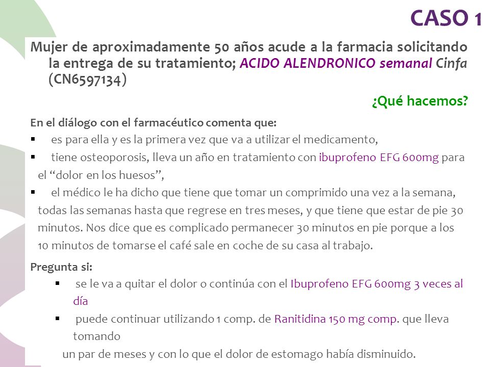 CASO 1 Mujer de aproximadamente 50 años acude a la farmacia solicitando la entrega de su tratamiento; ACIDO ALENDRONICO semanal Cinfa (CN )