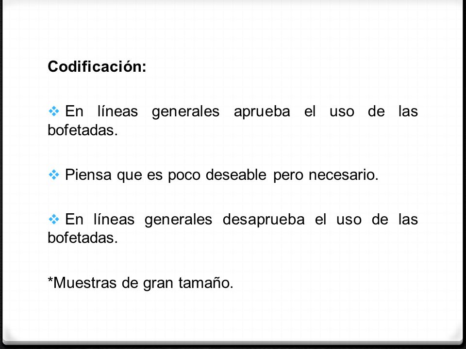 Codificación: En líneas generales aprueba el uso de las bofetadas. Piensa que es poco deseable pero necesario.