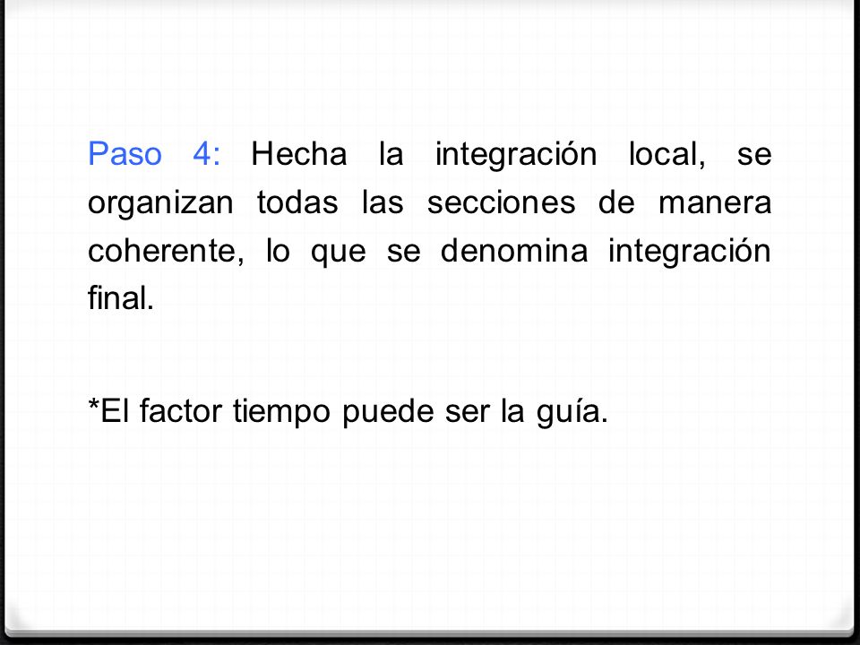Paso 4: Hecha la integración local, se organizan todas las secciones de manera coherente, lo que se denomina integración final.