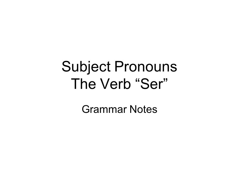 Subject Pronouns The Verb Ser