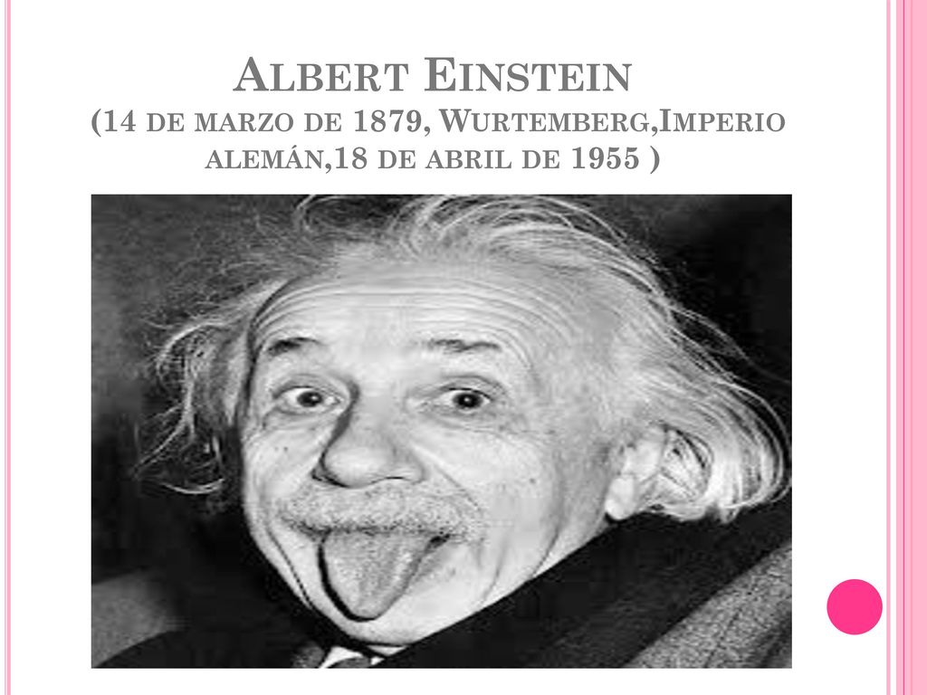 Albert Einstein (14 de marzo de 1879, Wurtemberg,Imperio alemán,18 de abril de 1955 )