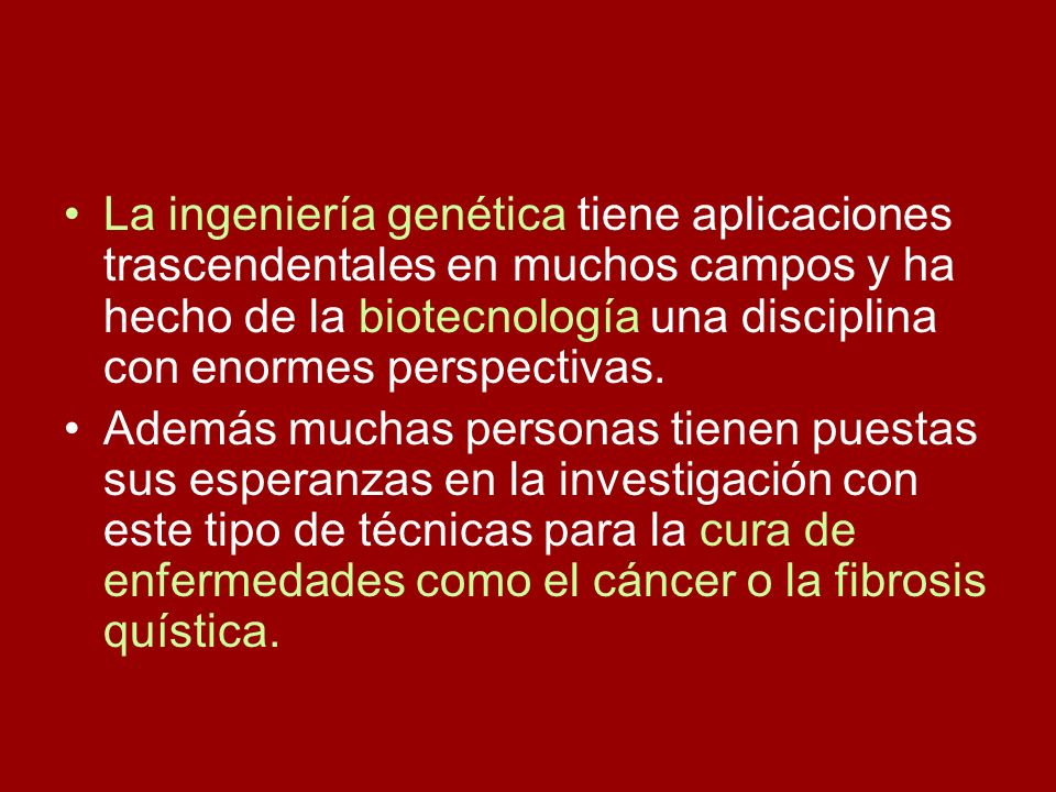 La ingeniería genética tiene aplicaciones trascendentales en muchos campos y ha hecho de la biotecnología una disciplina con enormes perspectivas.