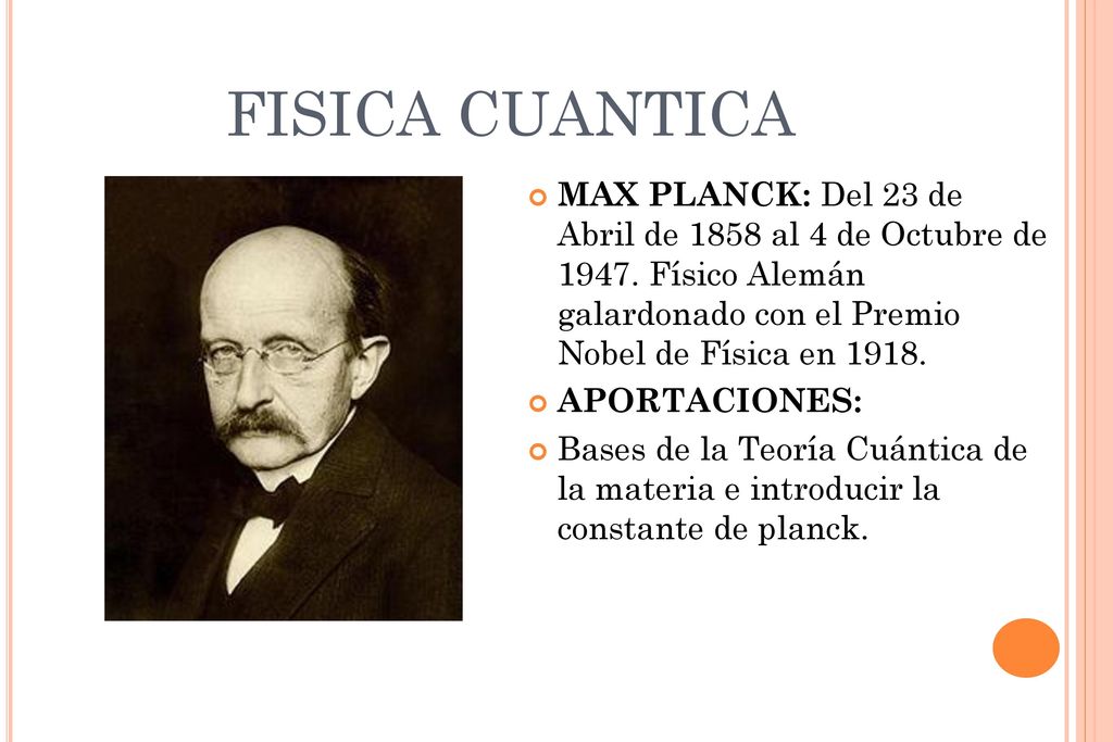 FISICA CUANTICA MAX PLANCK: Del 23 de Abril de 1858 al 4 de Octubre de Físico Alemán galardonado con el Premio Nobel de Física en