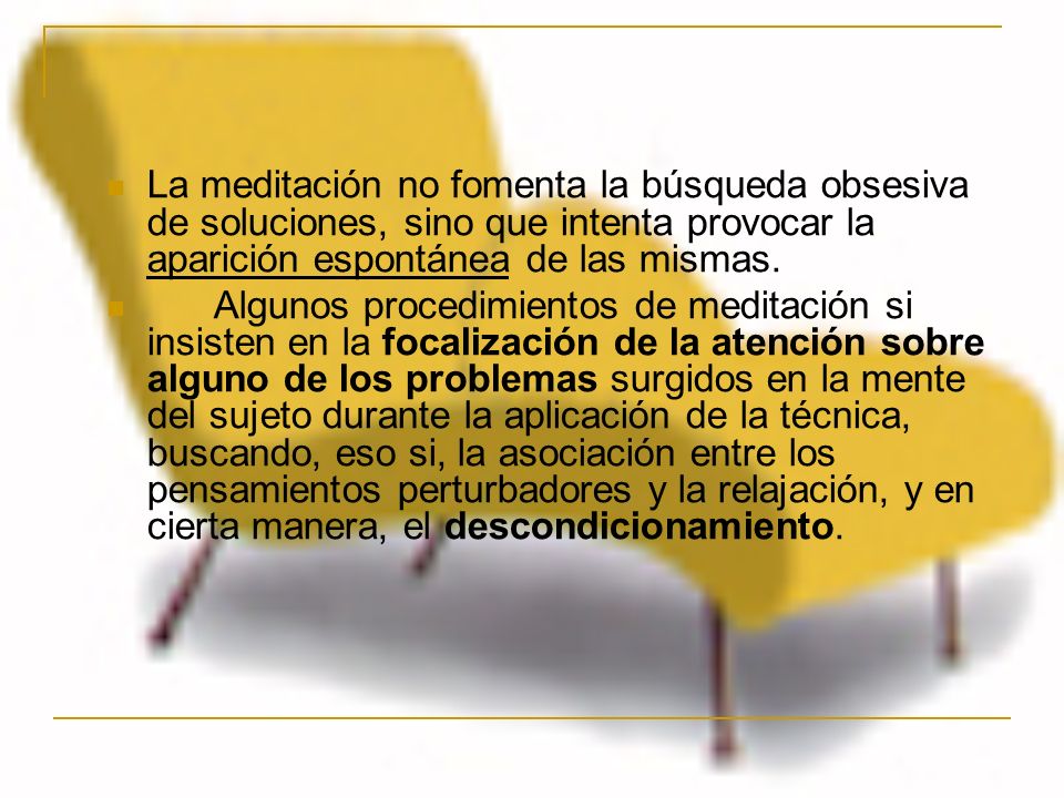La meditación no fomenta la búsqueda obsesiva de soluciones, sino que intenta provocar la aparición espontánea de las mismas.