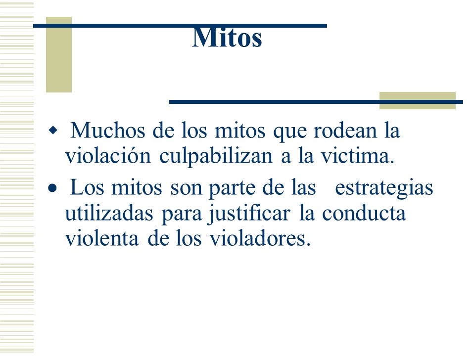 Mitos Muchos de los mitos que rodean la violación culpabilizan a la victima.