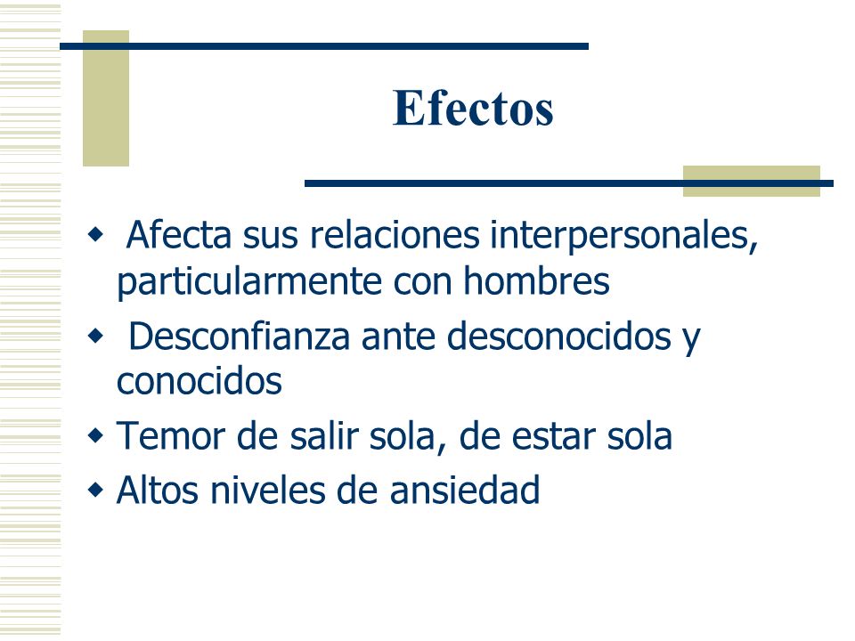 Efectos Afecta sus relaciones interpersonales, particularmente con hombres. Desconfianza ante desconocidos y conocidos.