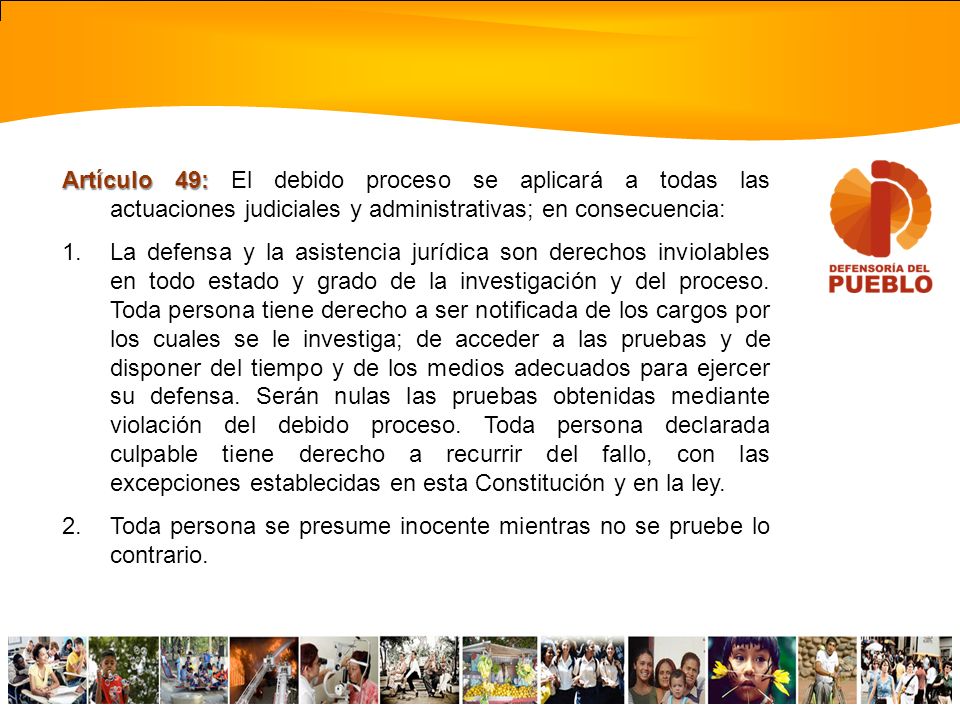 Artículo 49: El debido proceso se aplicará a todas las actuaciones judiciales y administrativas; en consecuencia: