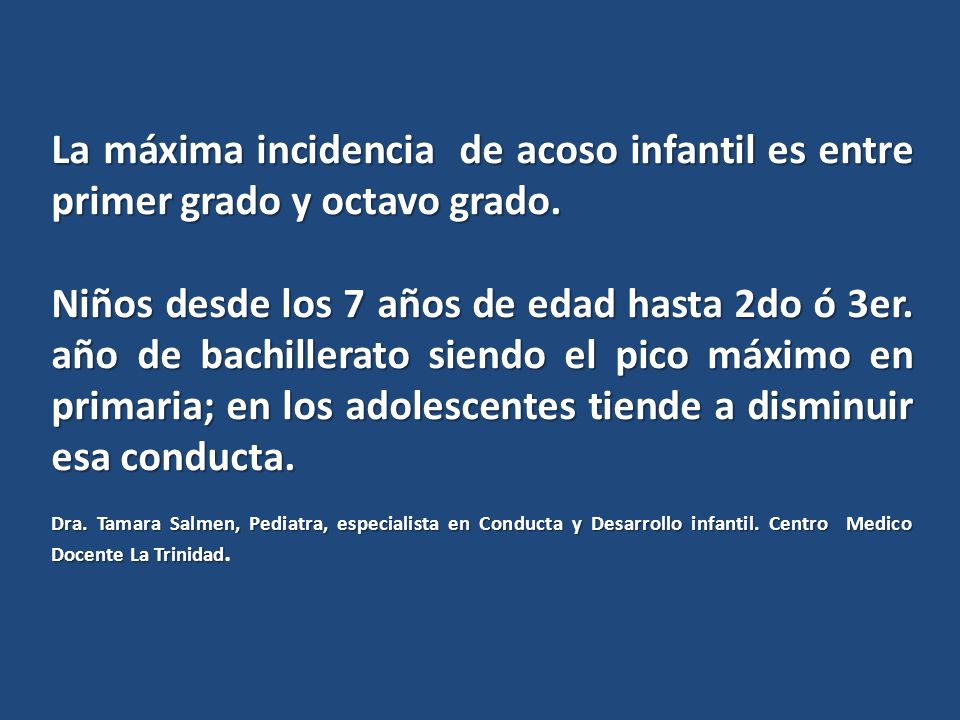 La máxima incidencia de acoso infantil es entre primer grado y octavo grado.