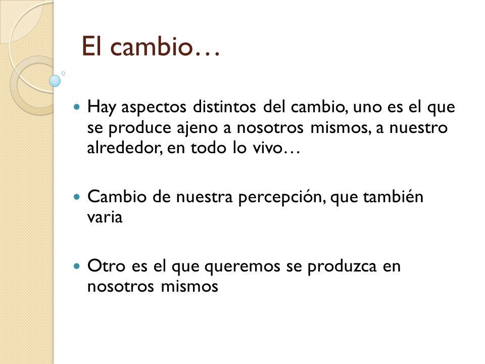 El cambio… Hay aspectos distintos del cambio, uno es el que se produce ajeno a nosotros mismos, a nuestro alrededor, en todo lo vivo…