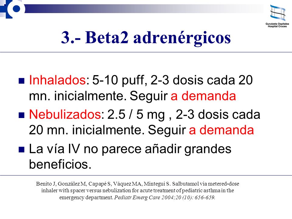 3.- Beta2 adrenérgicos Inhalados: 5-10 puff, 2-3 dosis cada 20 mn. inicialmente. Seguir a demanda.