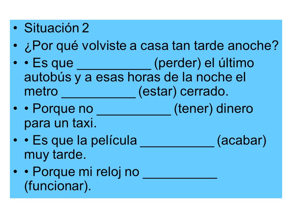 Situación 2 ¿Por qué volviste a casa tan tarde anoche