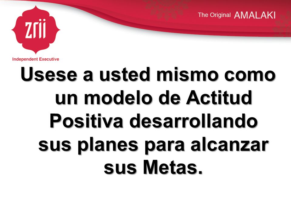 Usese a usted mismo como un modelo de Actitud Positiva desarrollando sus planes para alcanzar sus Metas.