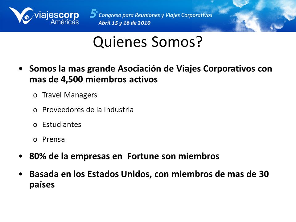 Quienes Somos Somos la mas grande Asociación de Viajes Corporativos con mas de 4,500 miembros activos.