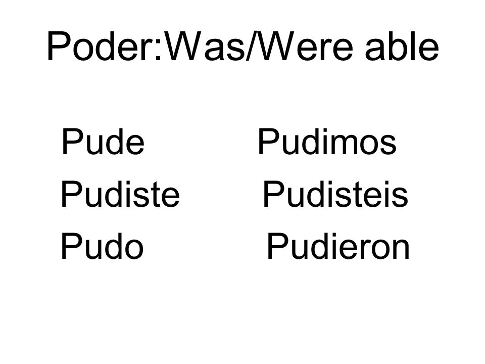 Poder:Was/Were able Pude Pudimos Pudiste Pudisteis Pudo Pudieron