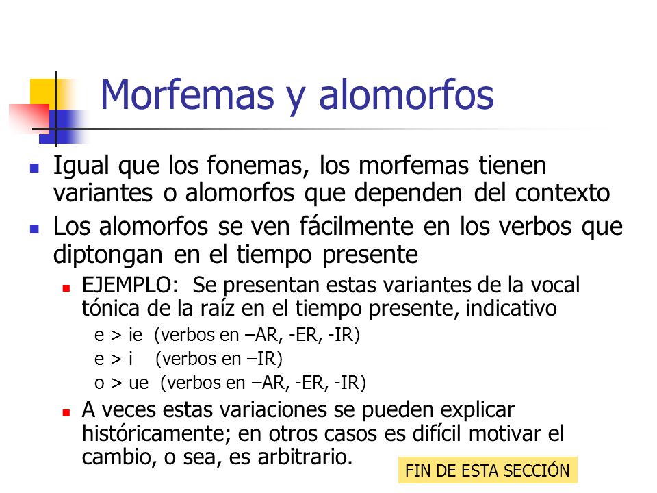 Morfemas y alomorfos Igual que los fonemas, los morfemas tienen variantes o alomorfos que dependen del contexto.