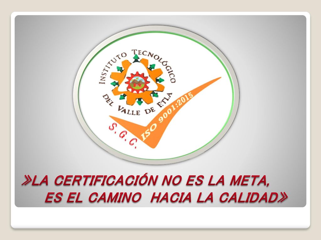 »LA CERTIFICACIÓN NO ES LA META, ES EL CAMINO HACIA LA CALIDAD»
