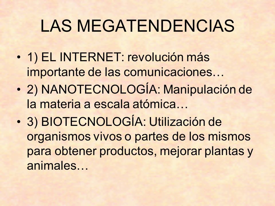 LAS MEGATENDENCIAS 1) EL INTERNET: revolución más importante de las comunicaciones… 2) NANOTECNOLOGÍA: Manipulación de la materia a escala atómica…