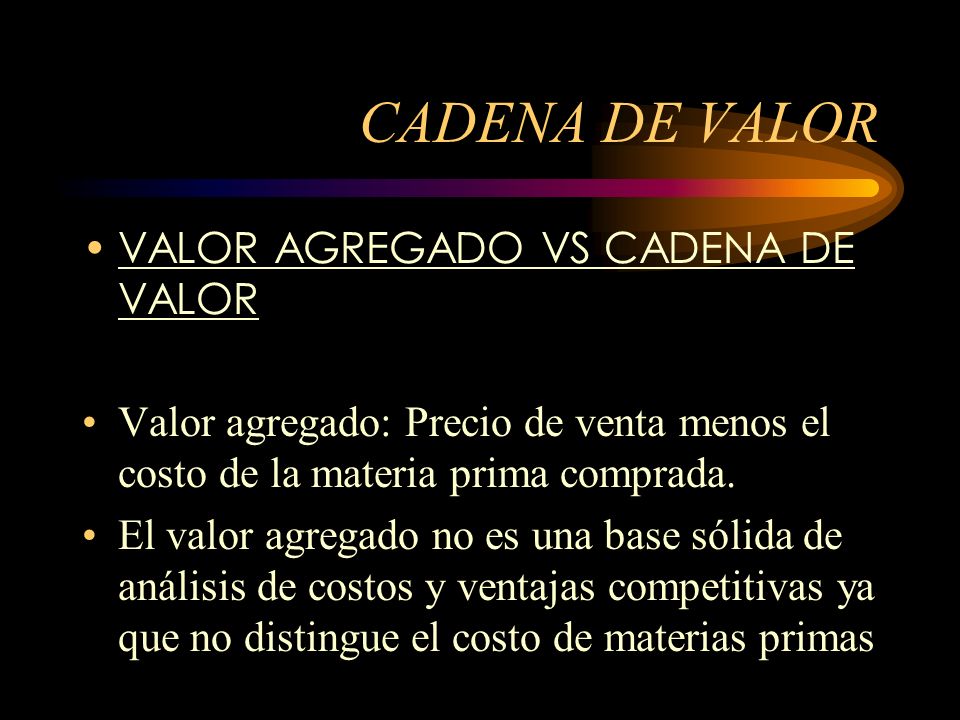 CADENA DE VALOR VALOR AGREGADO VS CADENA DE VALOR